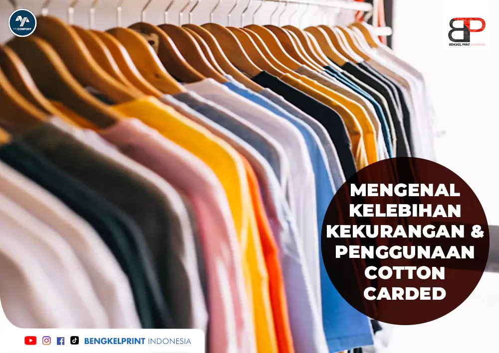 Mengenal Kelebihan, Kekurangan, dan Penggunaan Cotton Carded